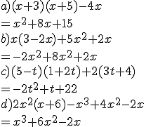 a) (x+3)(x+5)-4x \\= x^2 + 8x + 15\\\\ b) x(3-2x)+5x^2+2x \\= -2x^2 + 8x^2 + 2x\\\\ c) (5-t)(1+2t)+2(3t+4) \\= -2t^2 + t + 22\\\\ d) 2x^2(x+6)-x^3+4x^2-2x \\= x^3 + 6x^2 - 2x\\